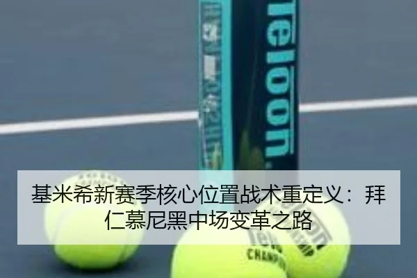 基米希新赛季核心位置战术重定义：拜仁慕尼黑中场变革之路
