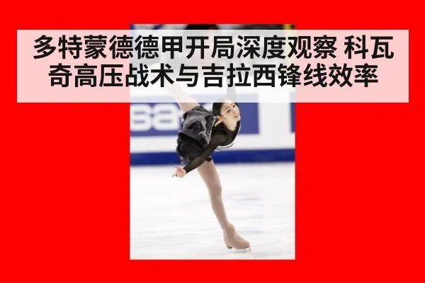 多特蒙德德甲开局深度观察 科瓦奇高压战术与吉拉西锋线效率